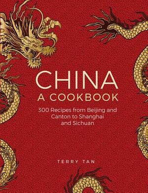 China: A Cookbook: 300 Classic Recipes from Beijing and Canton, to Shanghai and Sichuan by Terry Tan