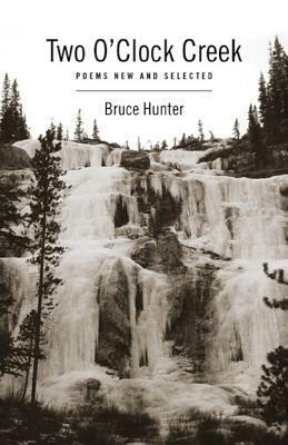 Two O'Clock Creek: Poems New and Selected by Bruce Hunter
