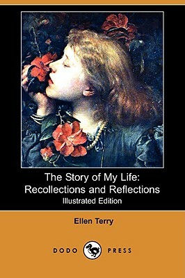 The Story of My Life: Recollections and Reflections (Illustrated Edition) (Dodo Press) by Ellen Terry