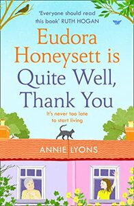 Eudora Honeysett is Quite Well, Thank You: The most feel good, page-turning and joyful fiction book of 2020! by Annie Lyons