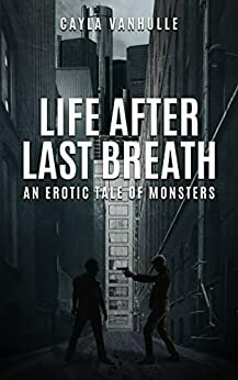 Life After Last Breath: An erotic tale of monsters by Cayla VanHulle