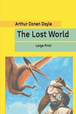 The Lost World: Large Print by Arthur Conan Doyle