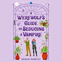 A Werewolf's Guide To Seducing a Vampire by Sarah Hawley