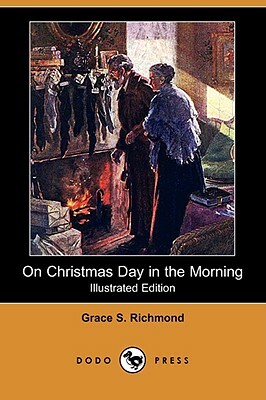 On Christmas Day in the Morning (Illustrated Edition) (Dodo Press) by Grace S. Richmond