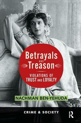 Betrayals and Treason: Violations of Trust and Loyalty by Nachman Ben-Yehuda