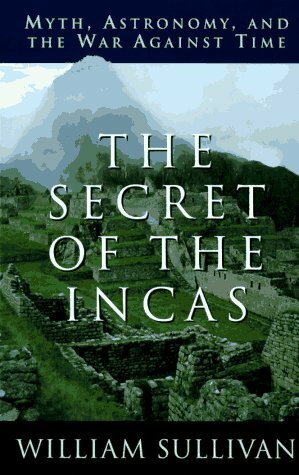 The Secret of the Incas: Myth, Astronomy and the War Against Time by William L. Sullivan