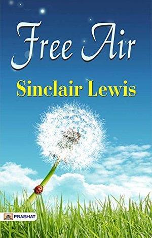 Free Air: Sinclair Lewis' Entertaining Road Trip Novel by Sinclair Lewis, Sinclair Lewis