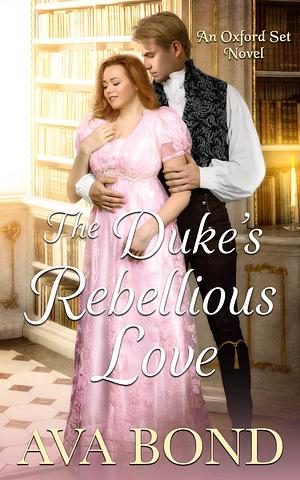 The Duke's Rebellious Love: Book 6 by Ava Bond, Ava Bond