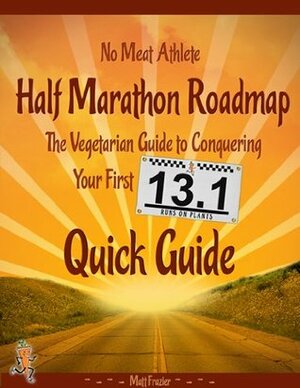 Half Marathon Roadmap: The Vegetarian Guide to Conquering Your First 13.1 (Quick Edition) by Matt Frazier