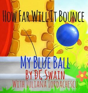 How Far Will It Bounce?: My Blue Ball by DC Swain