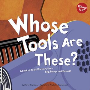 Whose Tools Are These?: A Look at Tools Workers Use - Big, Sharp, And Smooth by Sharon Katz Cooper