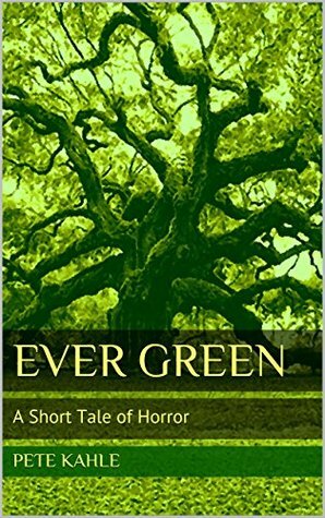 Ever Green: A Short Tale of Horror by Pete Kahle