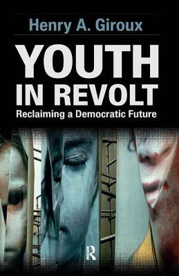 Youth in Revolt: Reclaiming a Democratic Future by Henry A. Giroux