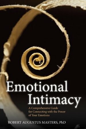 Emotional Intimacy: A Comprehensive Guide for Connecting with the Power of Your Emotions by Robert Augustus Masters