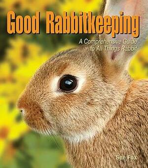 Good Rabbitkeeping by Sue Fox