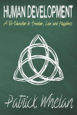 Human Development: A Re-Education in Freedom, Love and Happiness by Patrick Whelan