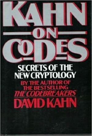 Kahn on Codes: Secrets of the New Cryptology by David Kahn