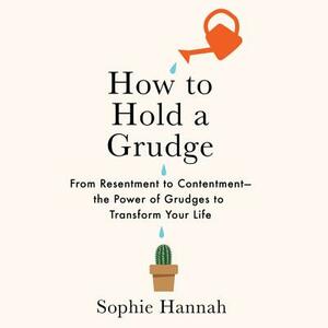 How to Hold a Grudge: From Resentment to Contentment-The Power of Grudges to Transform Your Life by 