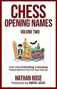 Chess Opening Names - Volume 2: Even More Enthralling & Amazing History Behind The First Few Moves by Mato Jelic, Nathan Rose