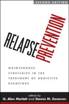 Relapse Prevention: Maintenance Strategies in the Treatment of Addictive Behaviors by Dennis M. Donovan, G. Alan Marlatt