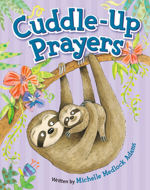Cuddle-Up Prayers by Michelle Medlock Adams