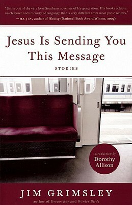 Jesus Is Sending You This Message: Stories by Jim Grimsley, Dorothy Allison