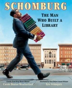 Schomburg: The Man Who Built a Library by Carole Boston Weatherford