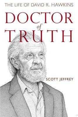 Doctor of Truth: The Life of David R. Hawkins by Scott Jeffrey