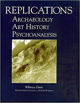 Replications: Archaeology, Art History, Psychoanalysis by Whitney Davis