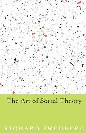 The Art of Social Theory by Richard Swedberg