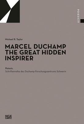 Marcel Duchamp: The Great Hidden Inspirer by Michael Taylor