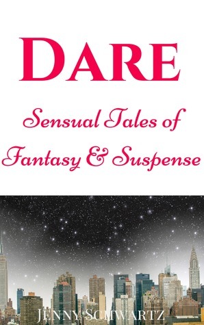 Dare: Sensual Tales of Fantasy & Suspense by Jenny Schwartz