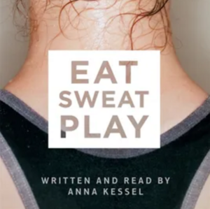 Eat Sweat Play: How Sport Can Change Our Lives by Anna Kessel