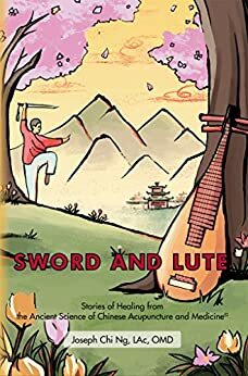Sword and Lute: Stories of Healing from the Ancient Science of Chinese Acupuncture and Medicine by Joseph Ng, Anne Teich