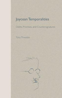 Joycean Temporalities: Debts, Promises, and Countersignatures by Tony Thwaites