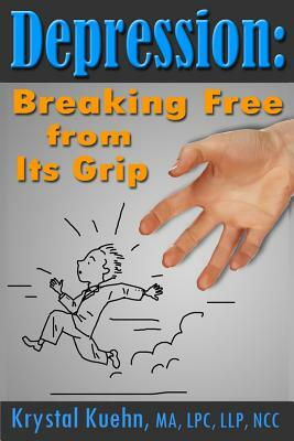 Depression: Breaking Free from Its Grip by Krystal Kuehn
