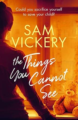 The Things You Cannot See by Sam Vickery