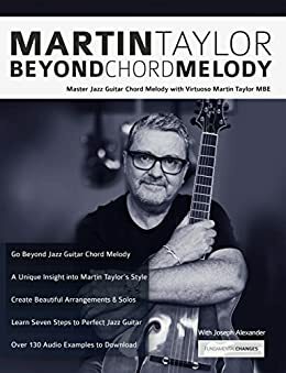 Martin Taylor Beyond Chord Melody: Master Jazz Guitar Chord Melody with Virtuoso Martin Taylor MBE by Martin Taylor, Joseph Alexander