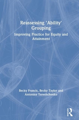 Reassessing 'ability' Grouping: Improving Practice for Equity and Attainment by Antonina Tereshchenko, Becky Taylor, Becky Francis