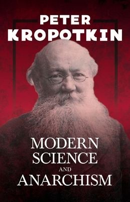 Modern Science and Anarchism: With an Excerpt from Comrade Kropotkin by Victor Robinson by Peter Kropotkin