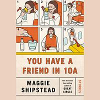 You Have a Friend in 10A by Maggie Shipstead
