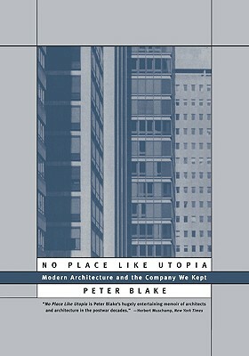 No Place Like Utopia: Modern Architecture and the Company We Kept by Peter Blake