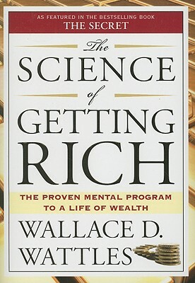 The Science of Getting Rich: The Proven Mental Program to a Life of Wealth by Wallace D. Wattles
