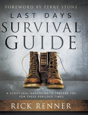 Last Days Survival Guide: A Scriptural Handbook to Prepare You for These Perilous Times by Rick Renner