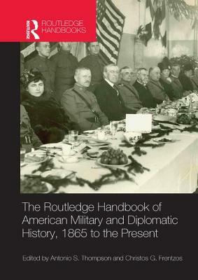 The Routledge Handbook of American Military and Diplomatic History: 1865 to the Present by 