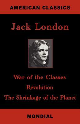 War of the Classes. Revolution. The Shrinkage of the Planet. by Jack London