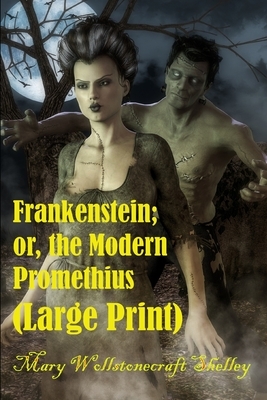 Frankenstein; or, the Modern Prometheus (Large Print) by Mary Shelley