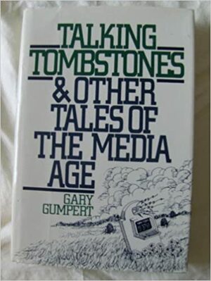 Talking Tombstones and Other Tales of the Media Age by Gary Gumpert