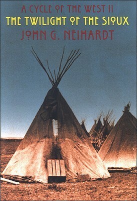The Twilight of the Sioux: A Cycle of the West II by John G. Neihardt