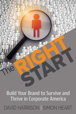 The Right Start: Build Your Brand to Survive and Thrive in Corporate America by David Harrison, Simon Heart